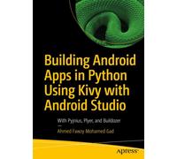 Building Android Apps in Python Using Kivy with Android Studio : With Pyjnius, Plyer, and Buildozer