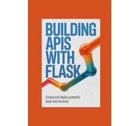 BUILDING APIS WITH FLASK: create and deploy powerful back-end services
