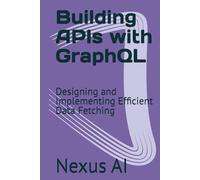 Building APIs with GraphQL: Designing and Implementing Efficient Data Fetching