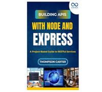 Building APIs with Node and Express: A Project-Based Guide to RESTful Services