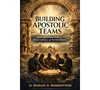Building Apostolic Teams: Restoring Biblical Order, Shared Authority and Five-Fold Maturity