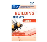 Building Apps with Flutter: Create Stunning CrossPlatform Mobile Apps with Flutter