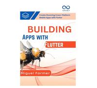 Building Apps with Flutter: Create Stunning CrossPlatform Mobile Apps with Flutter