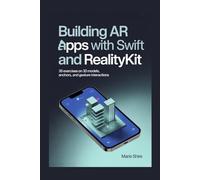 BUILDING AR APPS WITH SWIFT AND REALITYKIT: 35 Exercises on 3D Models, Anchors, and Gesture Interactions