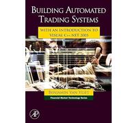 Building Automated Trading Systems: With an Introduction to Visual C++.NET 2005 (Financial Market Technology)