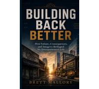 Building Back Better: How Failure, Consequences, and Integrity Reshaped My Entrepreneurial Life