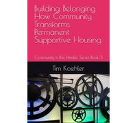 Building Belonging How Community Transforms Permanent Supportive Housing: Community is the Healer Series Book 3