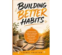 Building Better Habits: A Step-by-Step Guide to Creating Simple Routines and Making Healthy Habits Easier to Maintain (The Grapton Family Library)