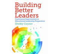 Building Better Leaders : Continuous Improvement in Educational Leadership Preparation