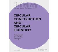 Building Better - Less - Different: Circular Construction and Circular Economy: Fundamentals, Case Studies, Strategies