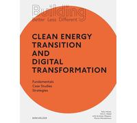 Building Better - Less - Different: Clean Energy Transition and Digital Transformation: Fundamentals - Case Studies - Strategies