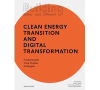 Building Better - Less - Different: Clean Energy Transition and Digital Transformation: Fundamentals - Case Studies - Strategies