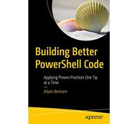 Building Better PowerShell Code: Applying Proven Practices One Tip at a Time