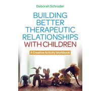 Building Better Therapeutic Relationships with Children: A Creative Activity Workbook
