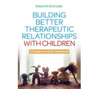Building Better Therapeutic Relationships with Children : A Creative Activity Workbook