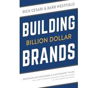 Building Billion Dollar Brands: Spectacular Successes & Cautionary Tales: The Lure Of Brand Response From Both Sides Of The Marketing Fence