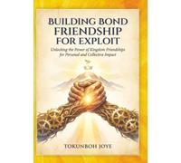 Building Bond Friendship For Exploits: Unlocking Kingdom For Personal And Collectives Impact