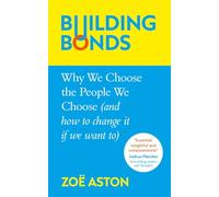 Building Bonds: Why We Choose the People We Choose (and how to change if we want)