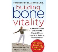 Building Bone Vitality: A Revolutionary Diet Plan to Prevent Bone Loss and Reverse Osteoporosis--Without Dairy Foods, Calcium, Estrogen, or Drugs (ALL OTHER HEALTH)