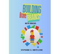 Building Brave Brains with Bricks: A 15-W rick-Based Confidence & Self-Esteem Curriculum for Neurodivergent Elementary Students