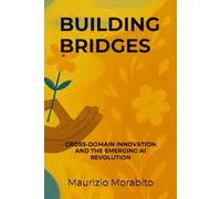 Building Bridges: Cross-Domain Innovation and the Emerging AI Revolution (Building Bridges Innovation Methodology)