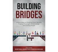 Building Bridges.: Unique Ideas on Breaking Down Barriers, Forging Meaningful Relationships and Uniting People