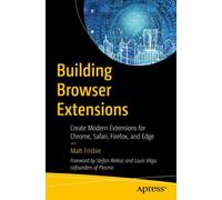 Building Browser Extensions : Create Modern Extensions for Chrome, Safari, Firefox, and Edge