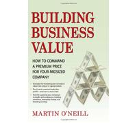 Building Business Value: How to Command a Premium Price for Your Midsized Company