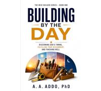 Building by the Day: Discerning God's Timing, Fulfiling Your Assignment, and Finishing Well: 1 (The Wise Builder Series)
