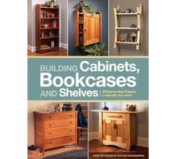 Building Cabinets, Bookcases & Shelves: 29 Step-By-Step Projects to Beautify Your Home