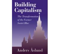 Building Capitalism : The Transformation of the Former Soviet Bloc