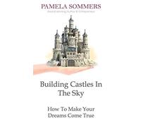 Building Castles In The Sky: How To Make Your Dreams Come True