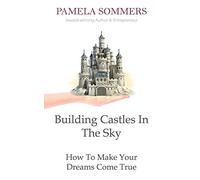 Building Castles In The Sky: How To Make Your Dreams Come True