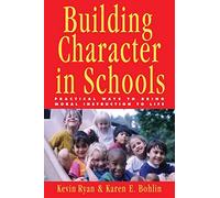 Building Character in Schools: Practical Ways to Bring Moral Instruction to Life