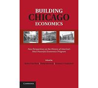 Building Chicago Economics: New Perspectives On The History Of America's Most Powerful Economics Program (Historical Perspectives on Modern Economics)