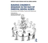 Building Children’s Resilience in the Face of Parental Mental Illness: Conversations with Children, Parents and Professionals