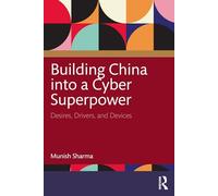 Building China into a Cyber Superpower: Desires, Drivers, and Devices