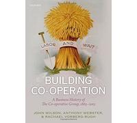 Building Co-operation: A Business History of The Co-operative Group, 1863-2013 by John F. Wilson (2013-12-10)