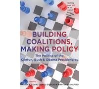 Building Coalitions, Making Policy - The Politics of the Clinton, Bush and Obama Presidencies