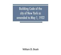 Building code of the city of New York as amended to May 1, 1922