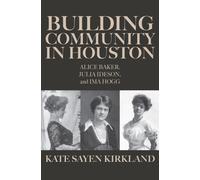 Building Community in Houston : Alice Baker, Julia Ideson, and Ima Hogg