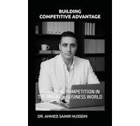 BUILDING COMPETITIVE ADVANTAGE: REDEFINING COMPETITION IN THE MODERN BUSINESS WORLD (Business Management Insights)