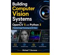 Building Computer Vision Systems with OpenCV 5 and Python 3: Practical Image Processing and AI Vision (MasterWorks Technology Series)