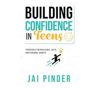 Building Confidence in Teens: Strategies for Resilience, Faith, and Personal Growth