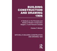 Building Construction and Drawing 1906: A Textbook on the Principles and Details of Modern Construction Stages 2, 3 and Honours Courses (Mitchell's Building Construction and Drawing)