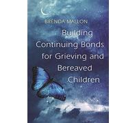 Building Continuing Bonds for Grieving and Bereaved Children: A Guide for Counsellors and Practitioners
