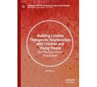 Building Creative Therapeutic Relationships with Children and Young People: The Playfully Serious Practitioner (Palgrave Texts in Counselling and Psychotherapy)
