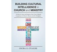 Building Cultural Intelligence in Church and Ministry: 10 Ways to Assess and Improve Cross-Cultural Competence in Church, Ministry and the Workplace