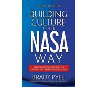 Building Culture the NASA Way: Mission-Critical Principles For Creating Any Organization's Culture