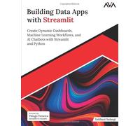 Building Data Apps with Streamlit: Create Dynamic Dashboards, Machine Learning Workflows, and AI Chatbots with Streamlit and Python (English Edition)